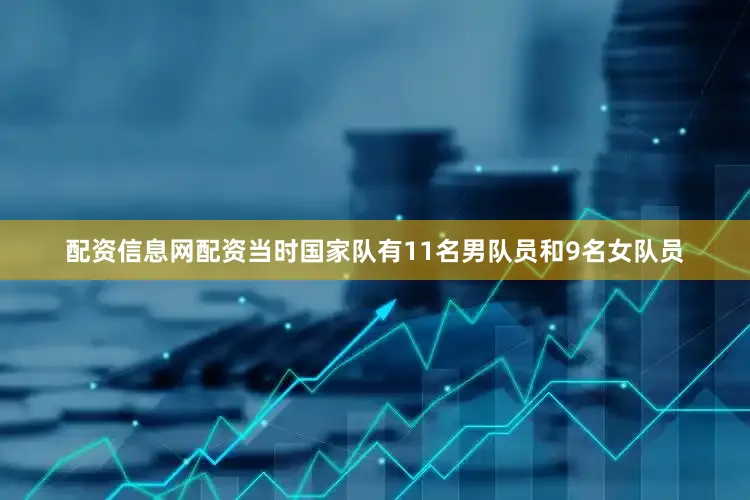配资信息网配资当时国家队有11名男队员和9名女队员