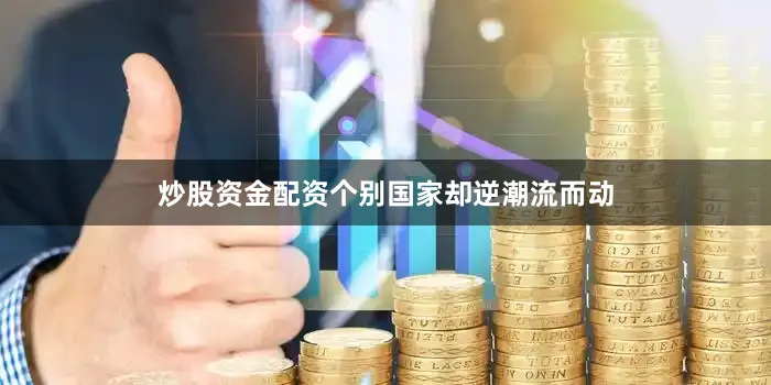 炒股资金配资个别国家却逆潮流而动