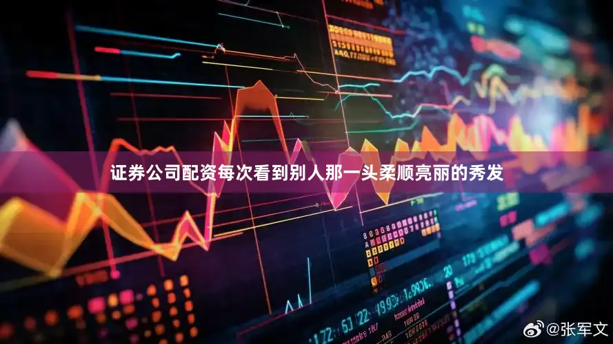 证券公司配资每次看到别人那一头柔顺亮丽的秀发