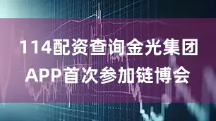 114配资查询金光集团APP首次参加链博会