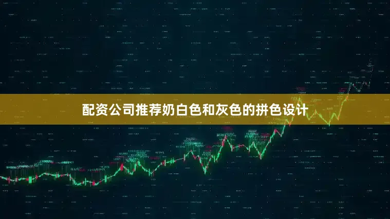 配资公司推荐奶白色和灰色的拼色设计