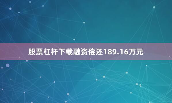 股票杠杆下载融资偿还189.16万元