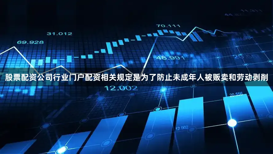 股票配资公司行业门户配资相关规定是为了防止未成年人被贩卖和劳动剥削