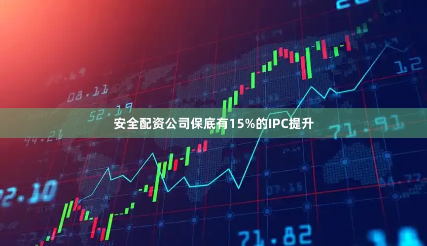 安全配资公司保底有15%的IPC提升